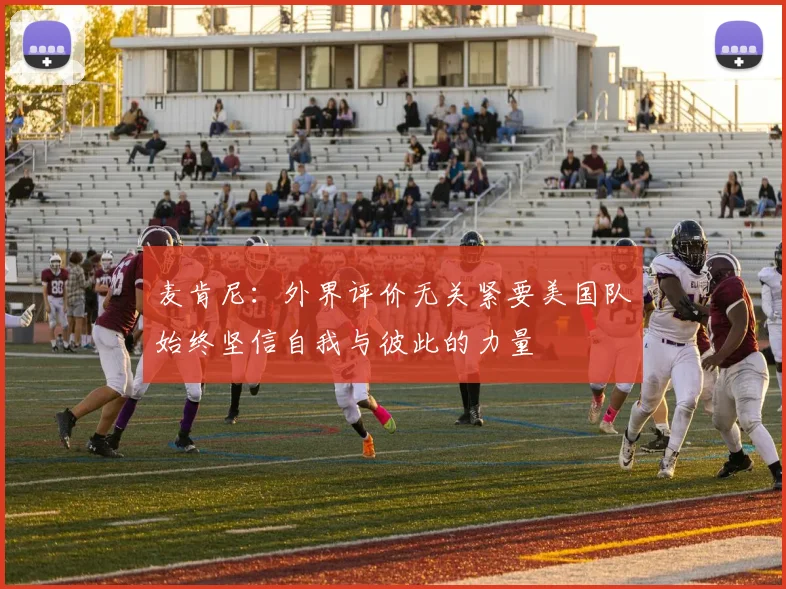 麦肯尼：外界评价无关紧要美国队始终坚信自我与彼此的力量