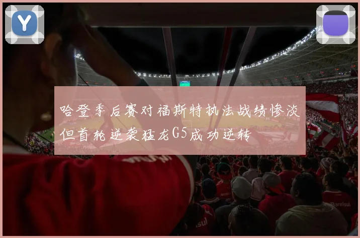 哈登季后赛对福斯特执法战绩惨淡但首轮逆袭猛龙G5成功逆转
